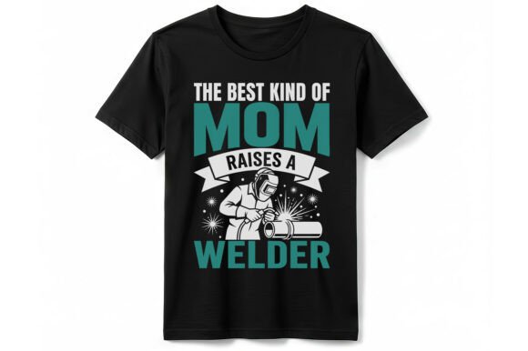 Best Mom Raises a Welder T-shirt: Graphics for T-Shirt Designs