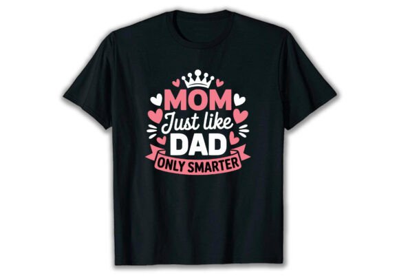 Mom Just Like a Dad Only Smarter T Shirt Graphics