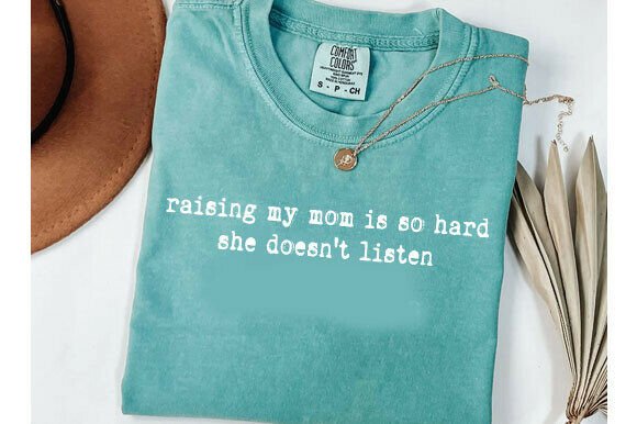 Raising My Mom is so Hard She Doesn t: Graphics for T-Shirt Designs