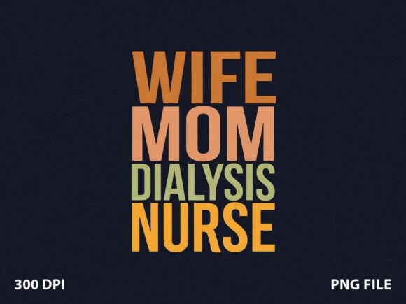 Wife Mom Dialysis Nurse: Graphics & T-Shirt Designs